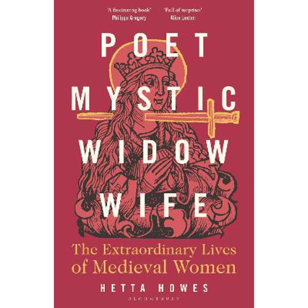 Poet, Mystic, Widow, Wife: The Extraordinary Lives of Medieval Women (Hardback) - Hetta Howes